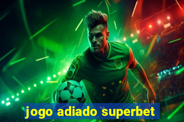 jogo adiado superbet